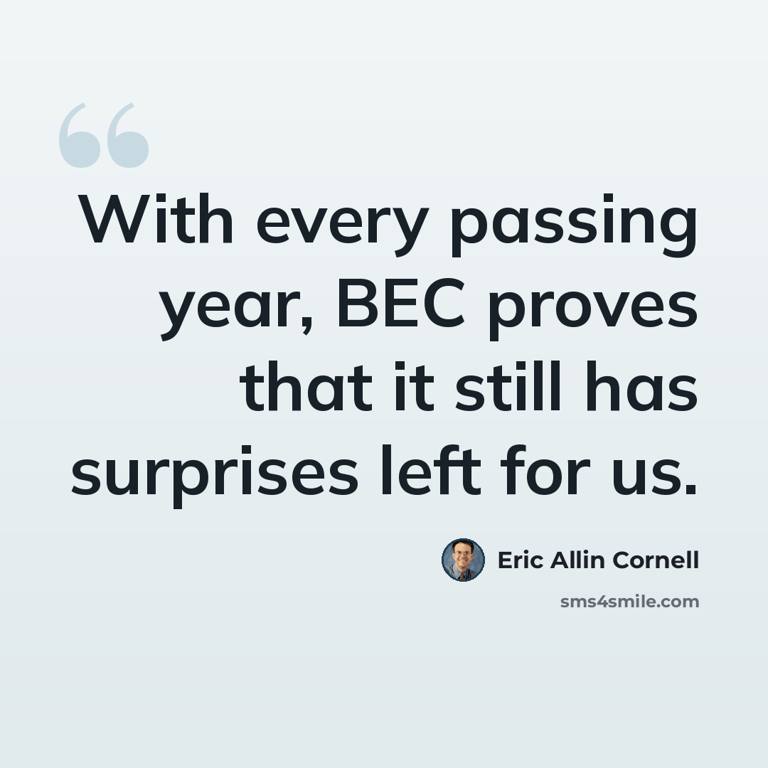 “With every passing year, BEC proves that it still has surprises left for us.” quote by Eric Allin Cornell