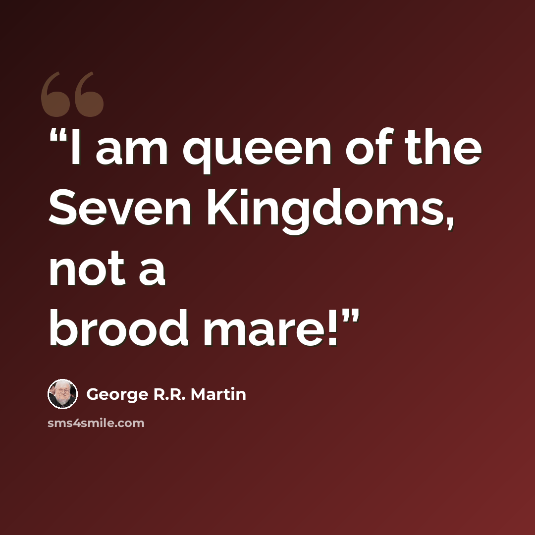 “I am queen of the Seven Kingdoms, not a brood mare!” quote by George R.R. Martin