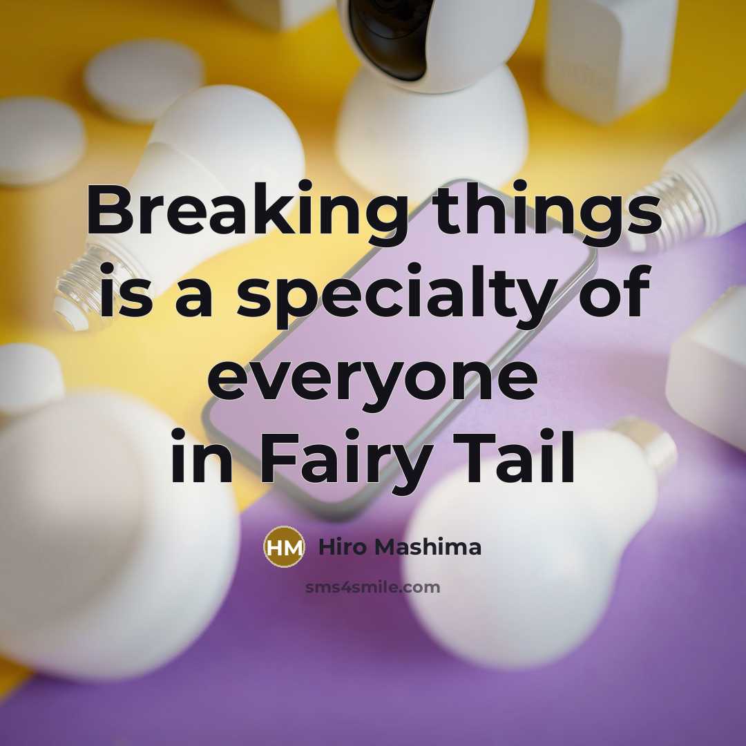 “Breaking things is a specialty of everyone in Fairy Tail” quote by Hiro Mashima