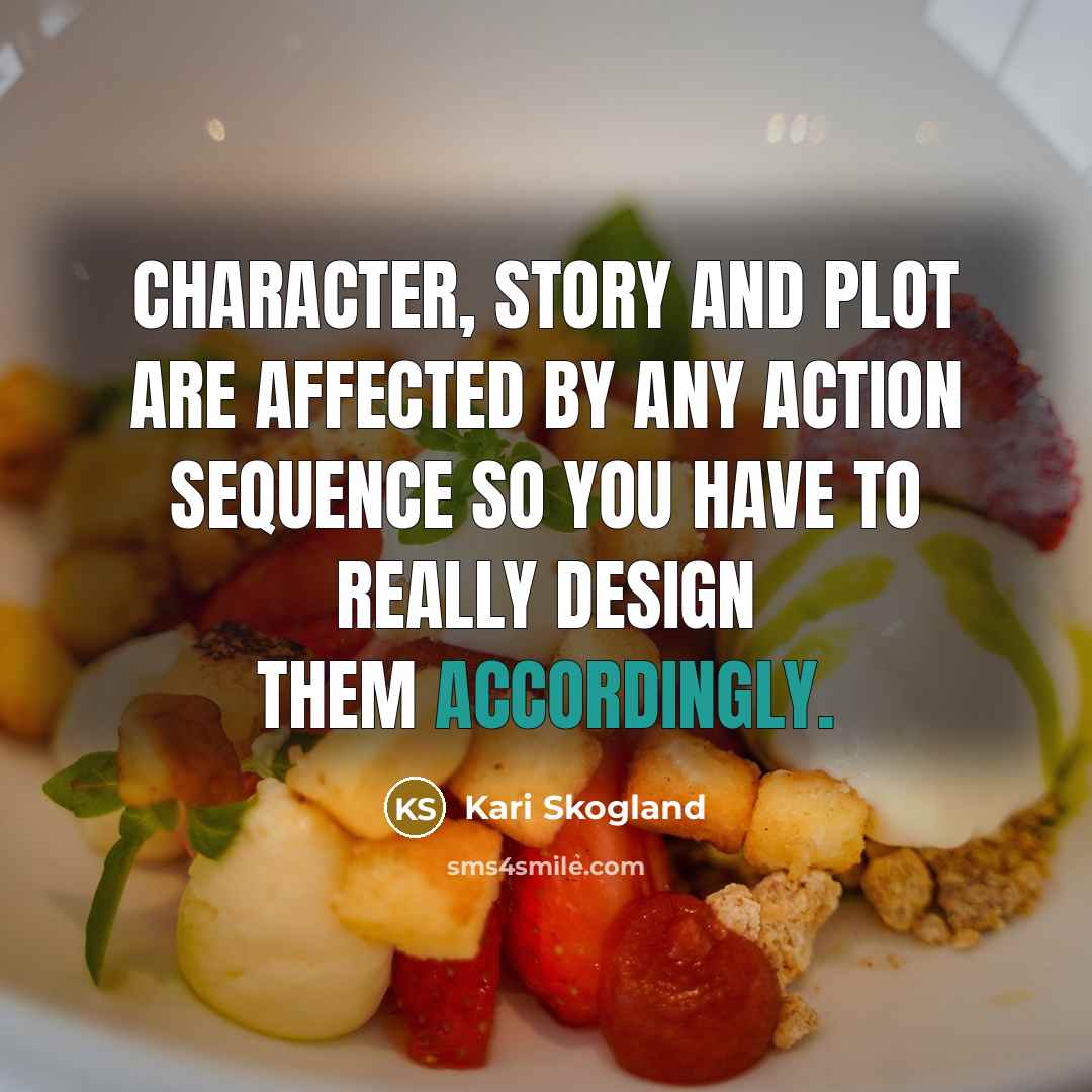 “Character, story and plot are affected by any action sequence so you have to really design them accordingly.” quote by Kari Skogland