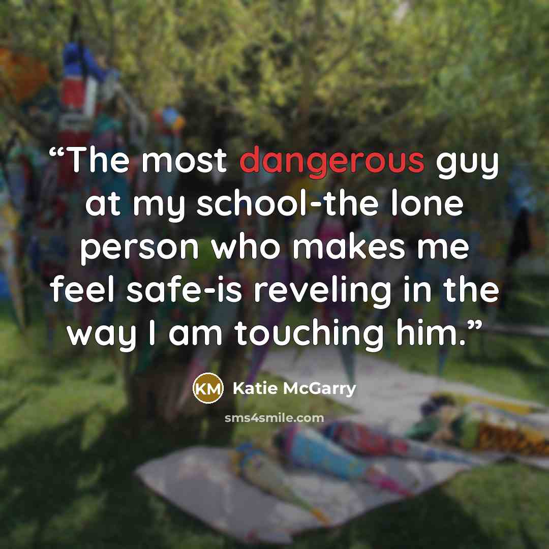 “The most dangerous guy at my school-the lone person who makes me feel safe-is reveling in the way I am touching him.” quote by Katie McGarry