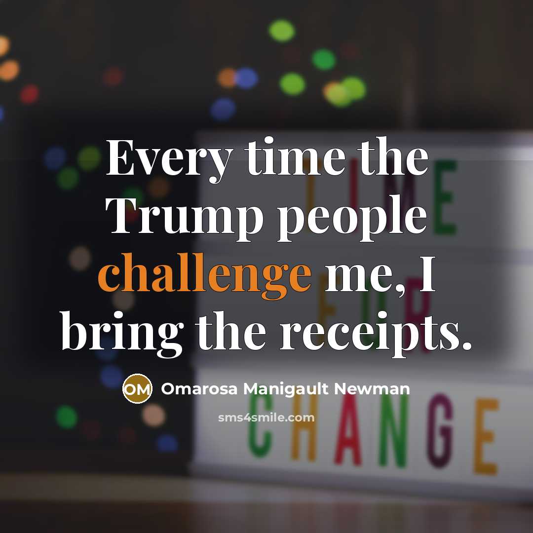 “Every time the Trump people challenge me, I bring the receipts.” quote by Omarosa Manigault Newman