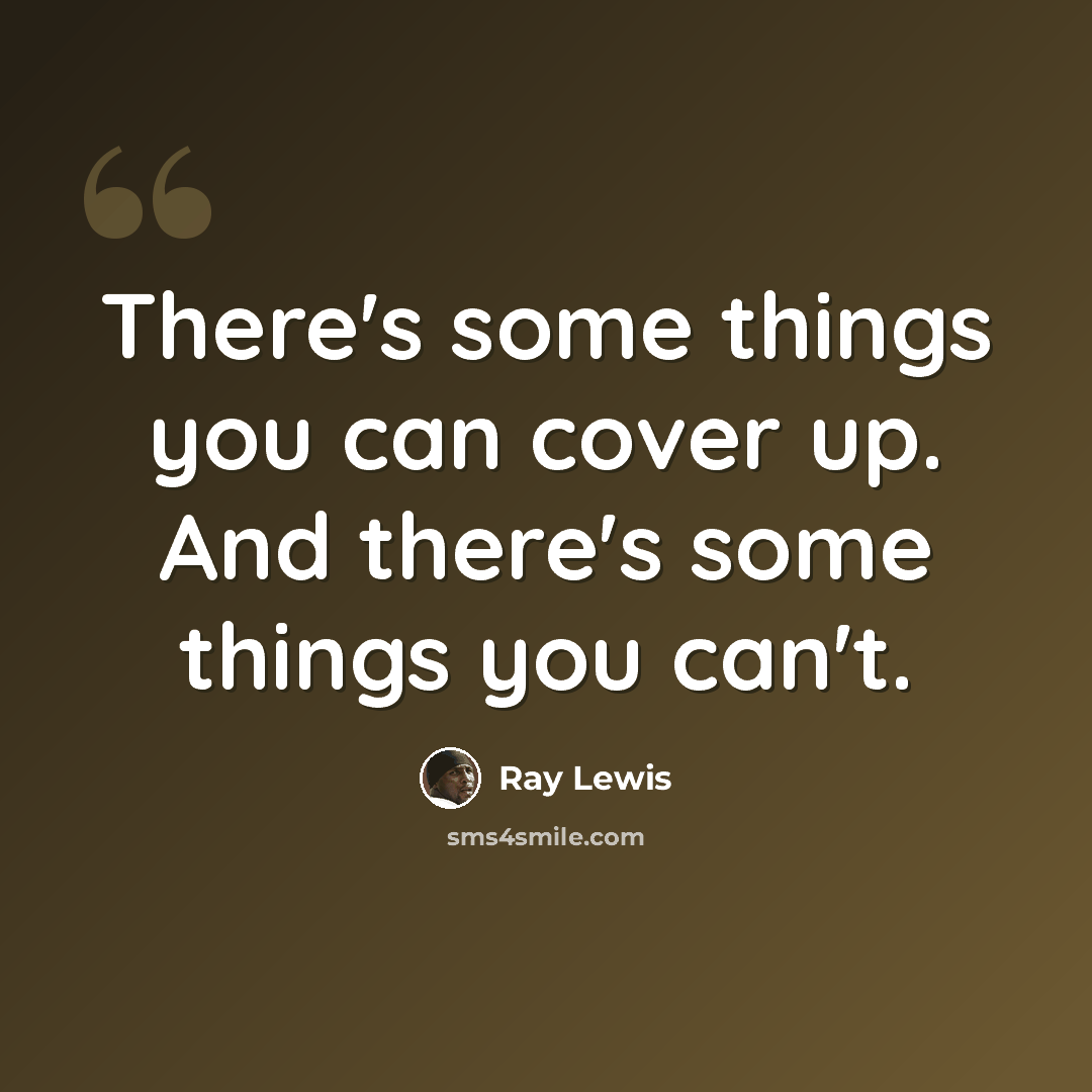 “There's some things you can cover up. And there's some things you can't.” quote by Ray Lewis