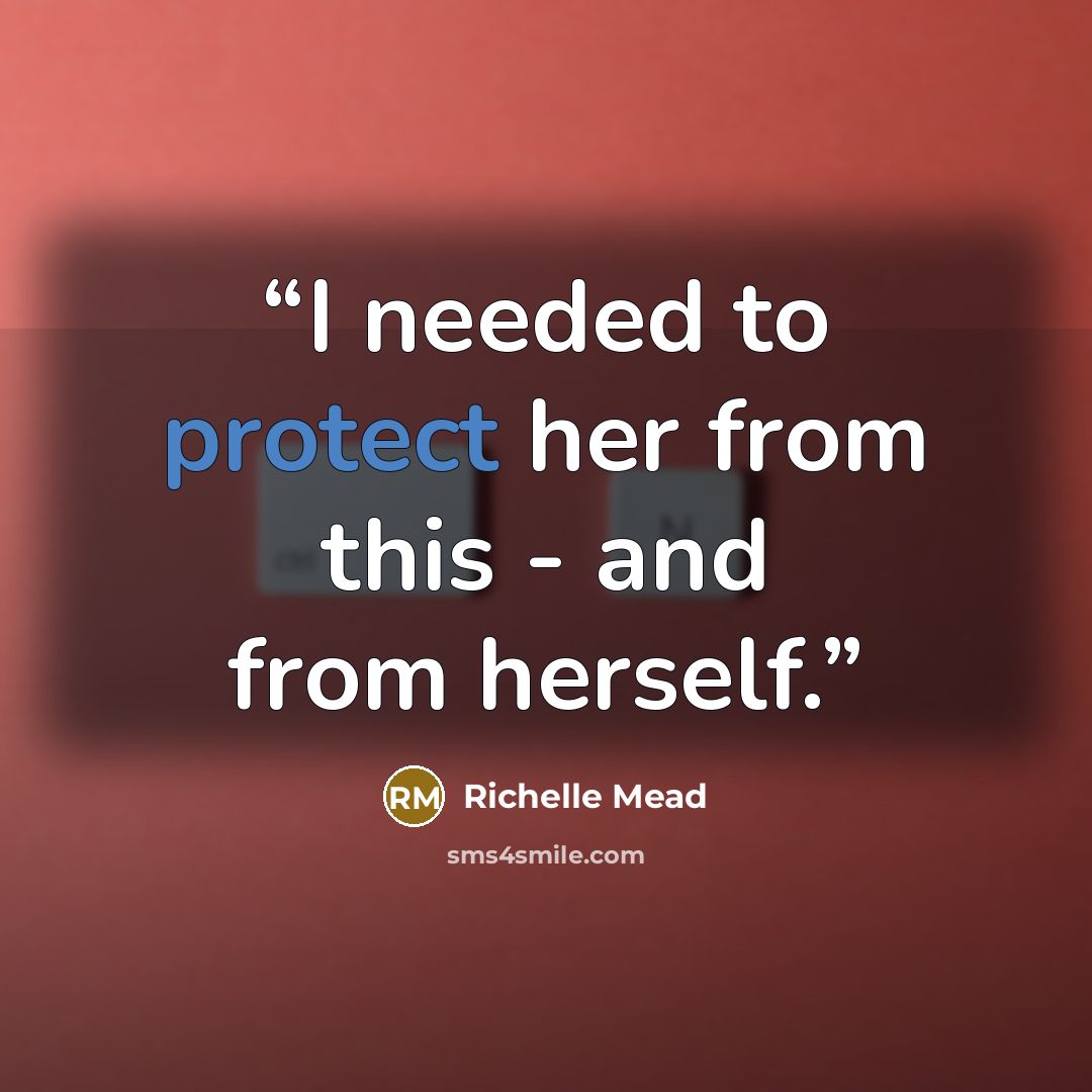 “I needed to protect her from this - and from herself.” quote by Richelle Mead