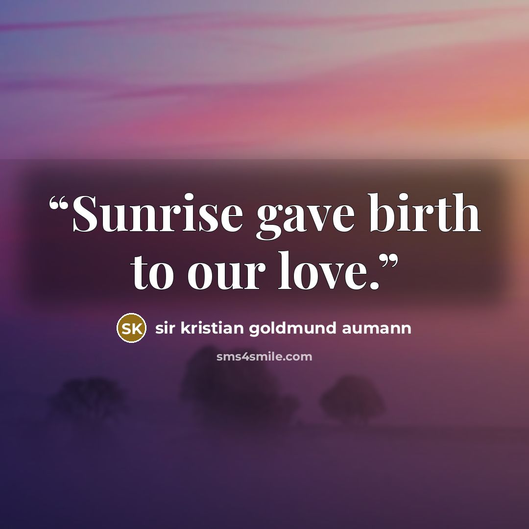 “Sunrise gave birth to our love.” quote by sir kristian goldmund aumann