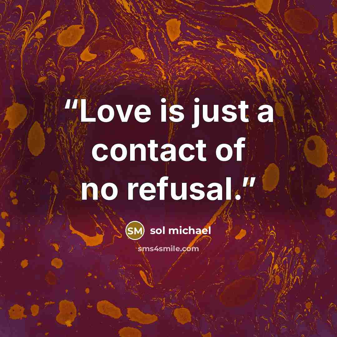 “Love is just a contact of no refusal.” quote by sol michael
