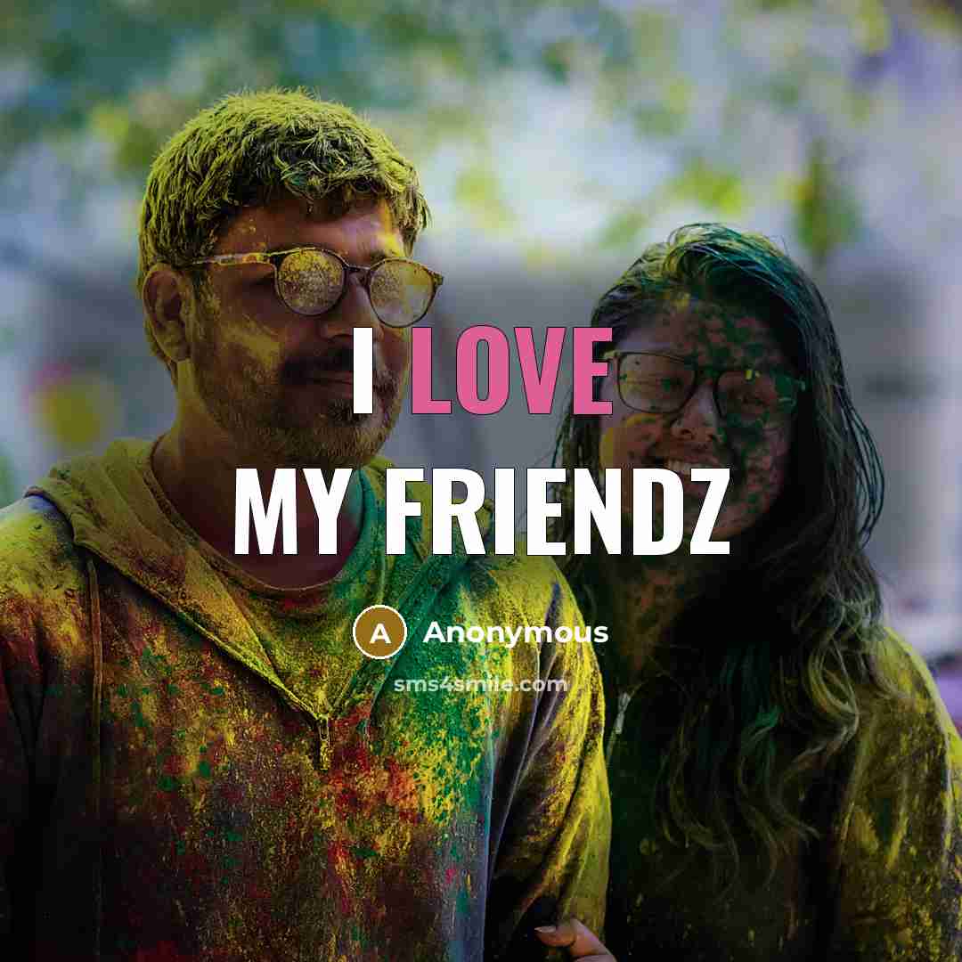 “I love my friendz” quote by Anonymous