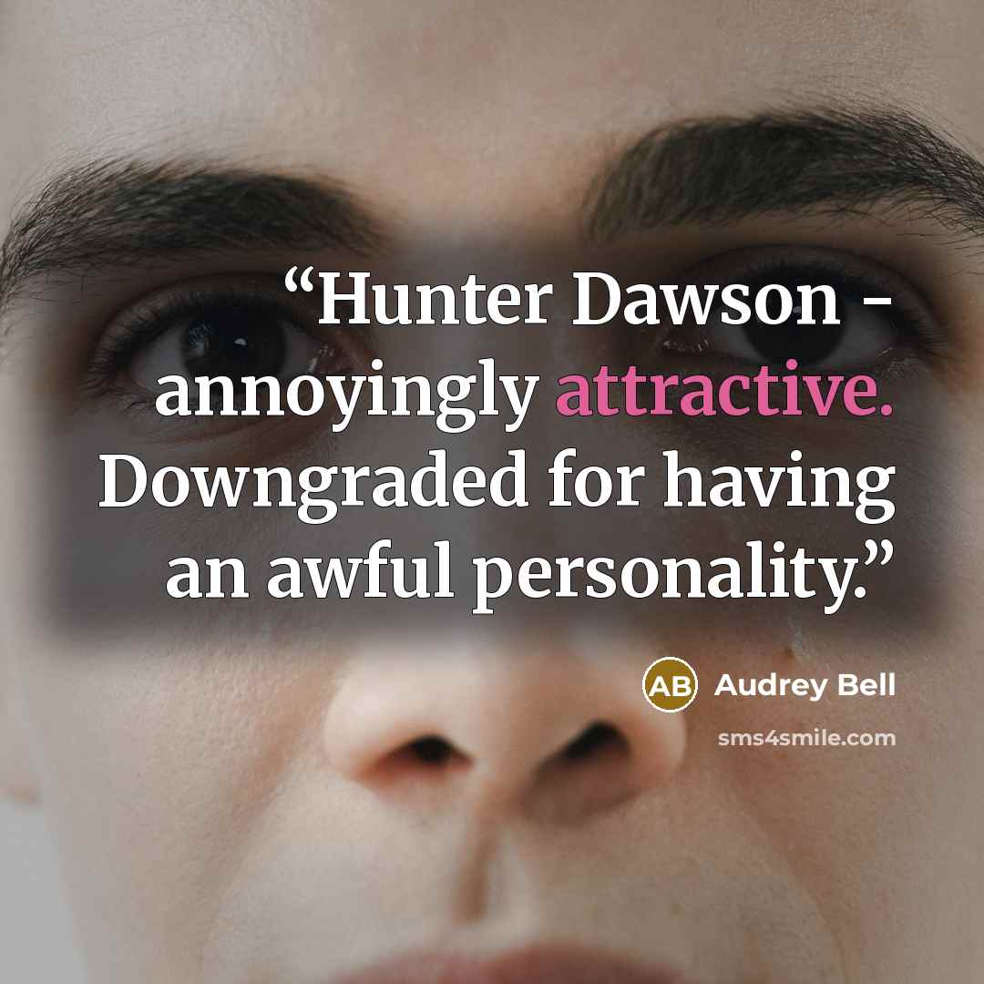 “Hunter Dawson - annoyingly attractive. Downgraded for having an awful personality.” quote by Audrey Bell