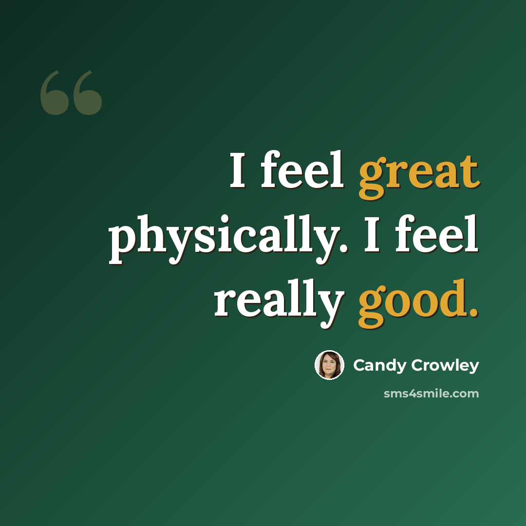 “I feel great physically. I feel really good.” quote by Candy Crowley