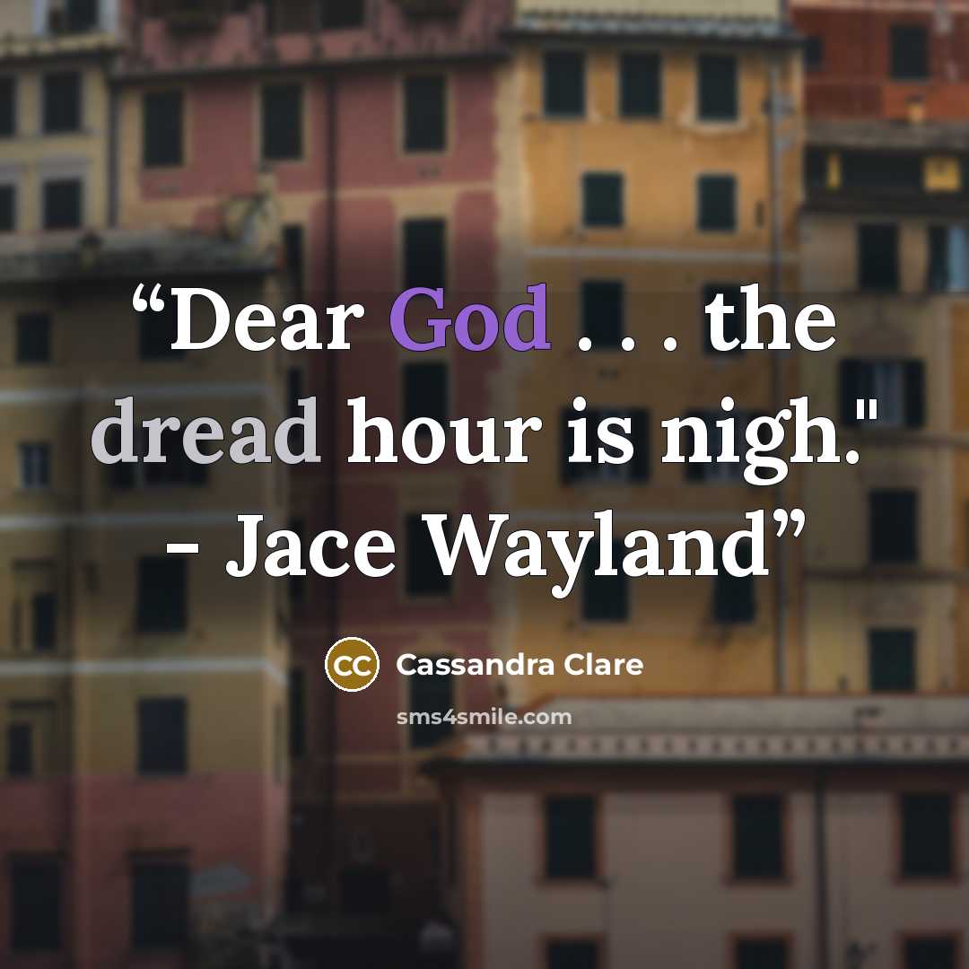 “Dear God . . . the dread hour is nigh." - Jace Wayland” quote by Cassandra Clare