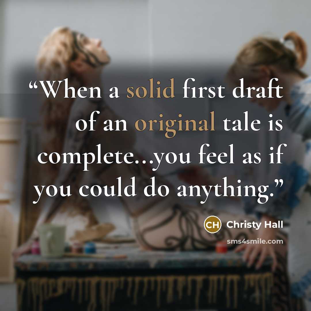 “When a solid first draft of an original tale is complete...you feel as if you could do anything.” quote by Christy Hall