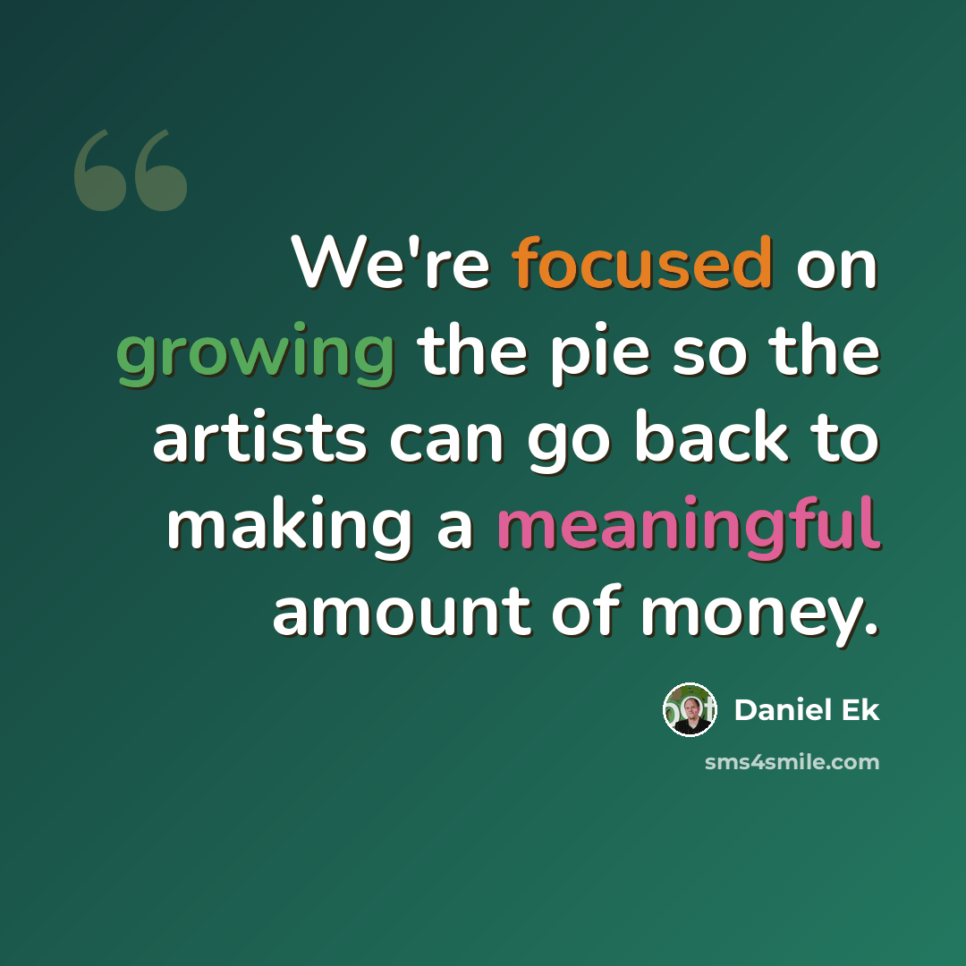 “We're focused on growing the pie so the artists can go back to making a meaningful amount of money.” quote by Daniel Ek