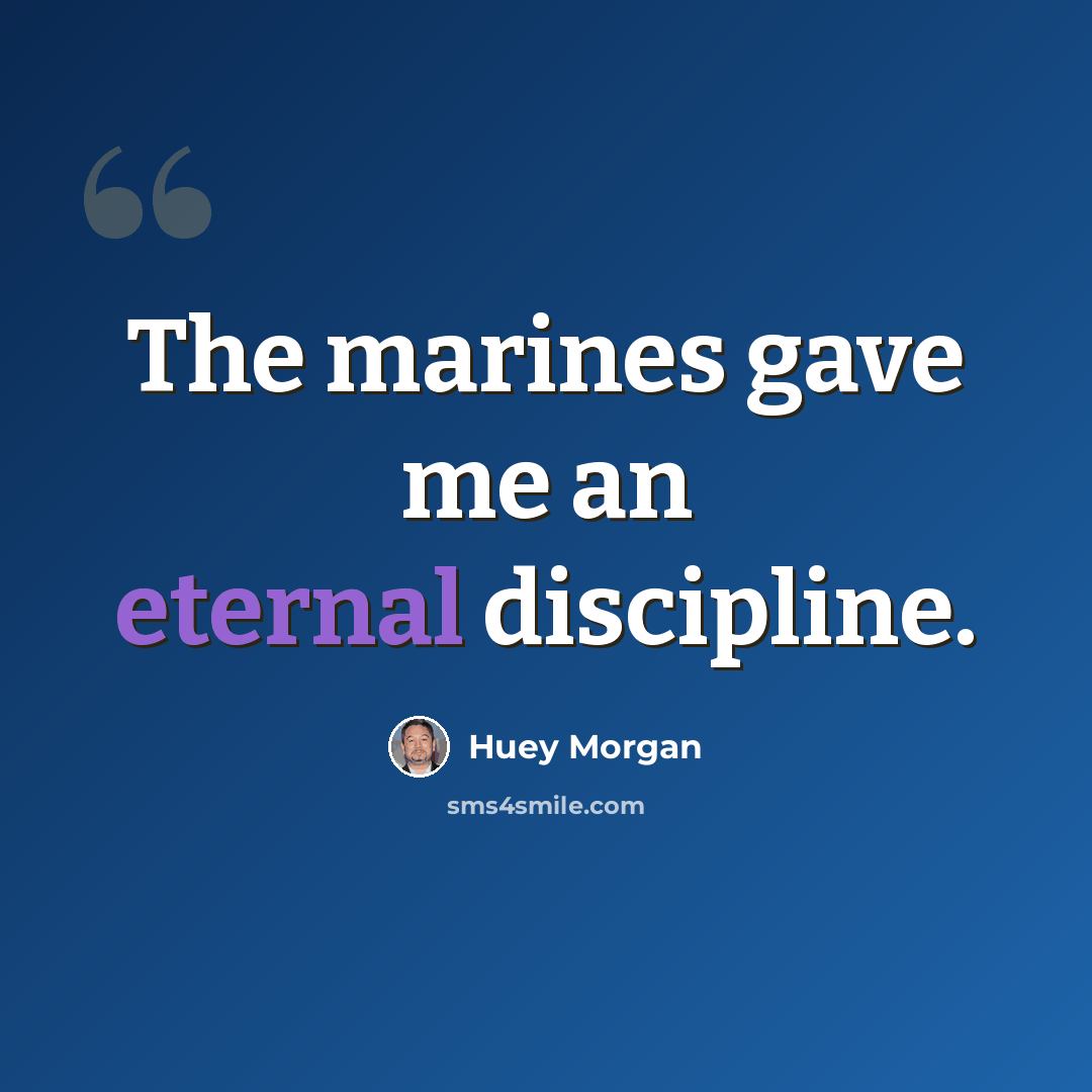 “The marines gave me an eternal discipline.” quote by Huey Morgan