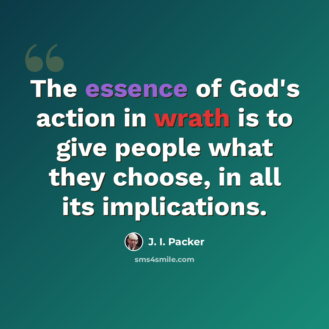“The essence of God's action in wrath is to give people what they choose, in all its implications.” quote by J. I. Packer