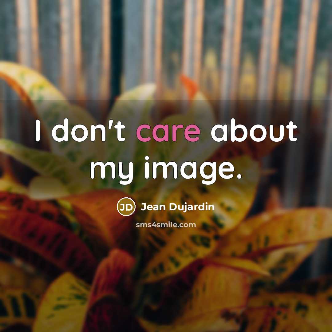 “I don't care about my image.” quote by Jean Dujardin
