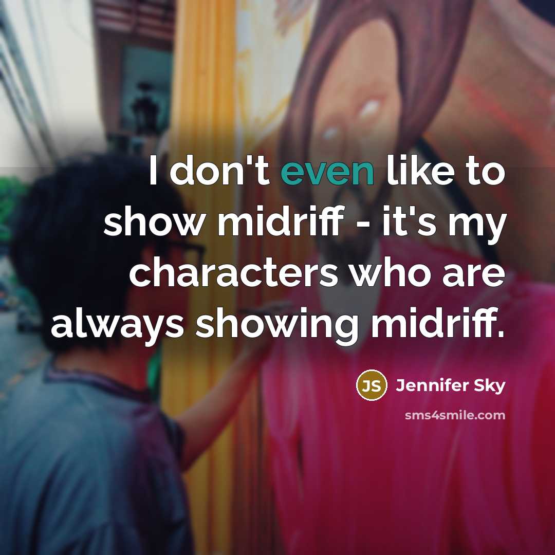 “I don't even like to show midriff - it's my characters who are always showing midriff.” quote by Jennifer Sky