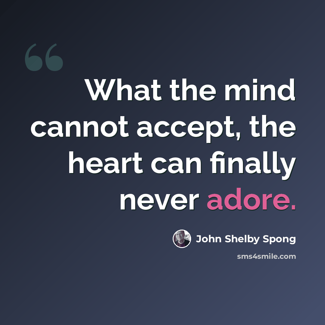 “What the mind cannot accept, the heart can finally never adore.” quote by John Shelby Spong