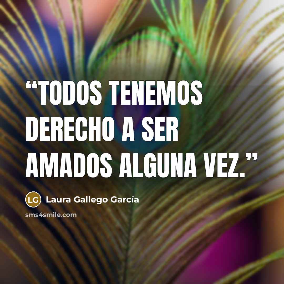 “Todos tenemos derecho a ser amados alguna vez.” quote by Laura Gallego García