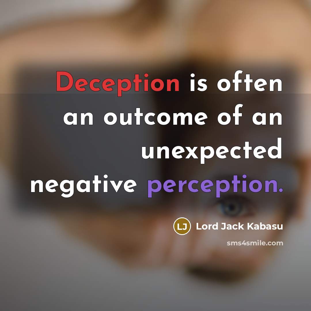 “Deception is often an outcome of an unexpected negative perception.” quote by Lord Jack Kabasu