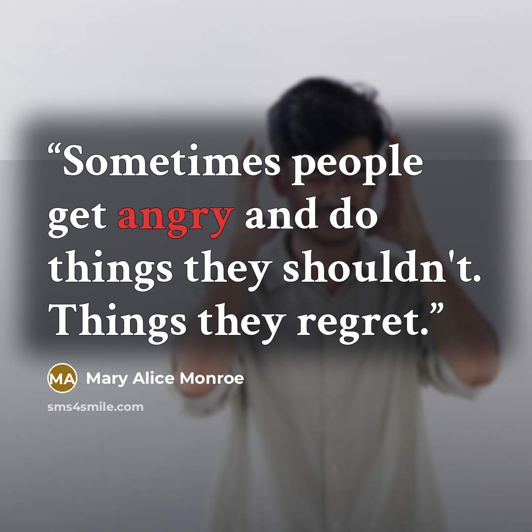 “Sometimes people get angry and do things they shouldn't. Things they regret.” quote by Mary Alice Monroe