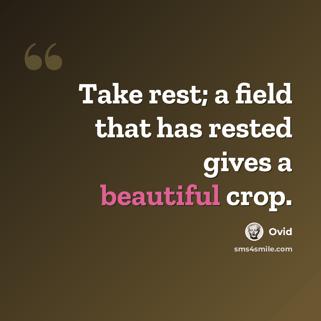 “Take rest; a field that has rested gives a beautiful crop.” quote by Ovid