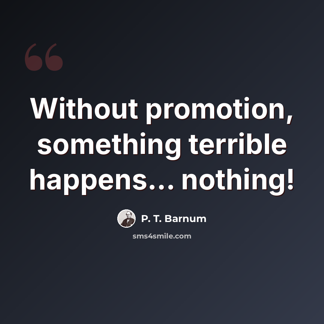 “Without promotion, something terrible happens... nothing!” quote by P. T. Barnum