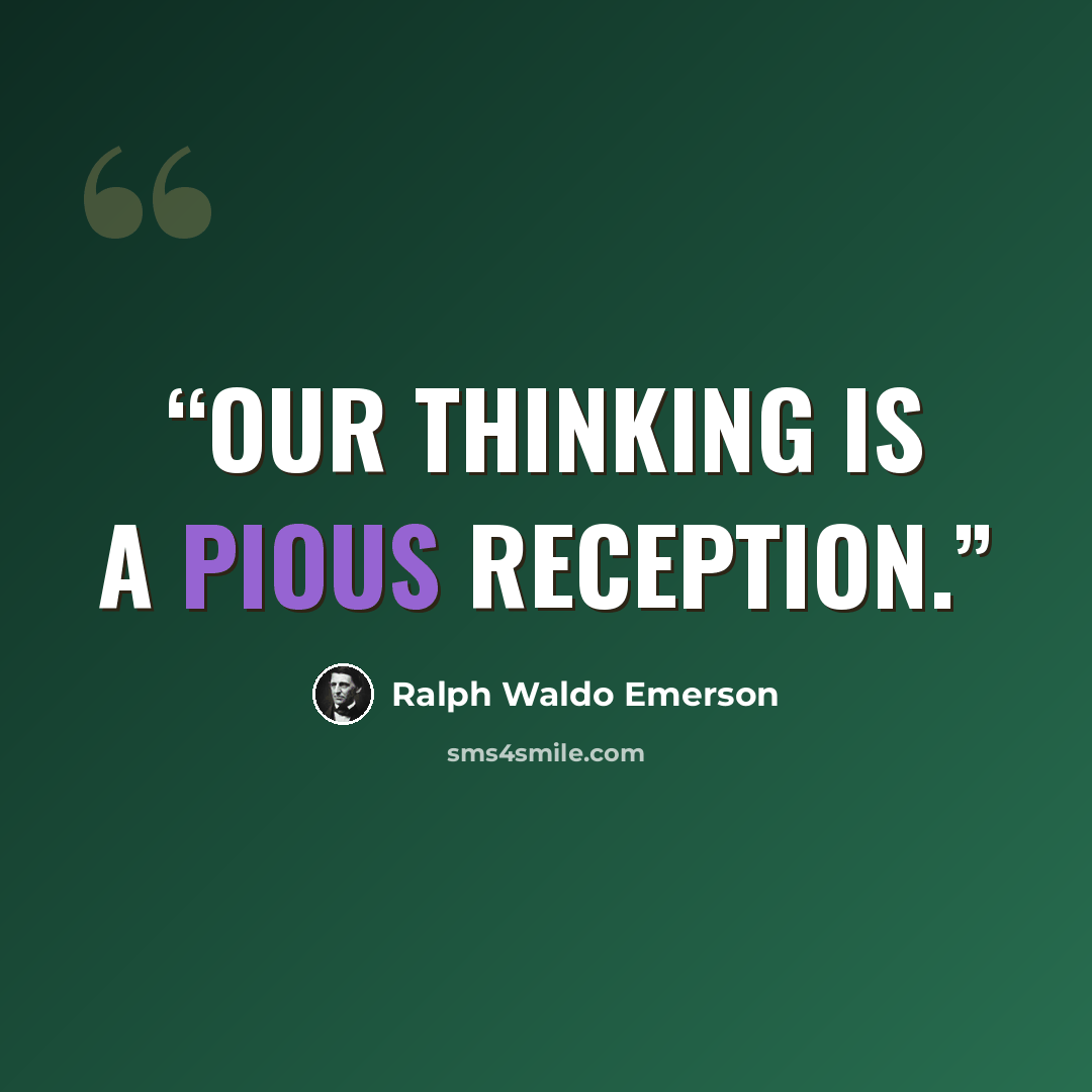 “Our thinking is a pious reception.” quote by Ralph Waldo Emerson