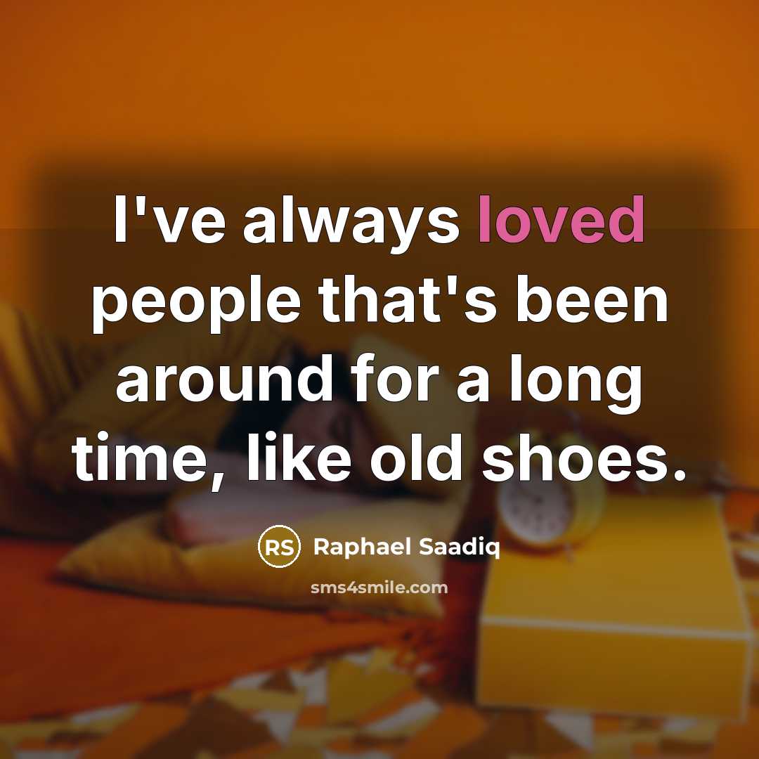 “I've always loved people that's been around for a long time, like old shoes.” quote by Raphael Saadiq