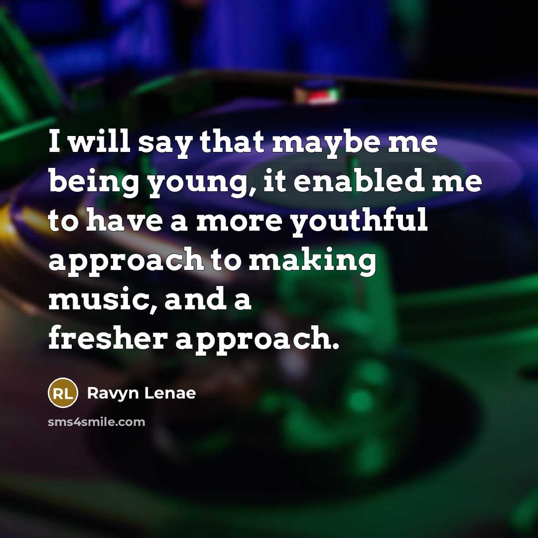 “I will say that maybe me being young, it enabled me to have a more youthful approach to making music, and a fresher approach.” quote by Ravyn Lenae