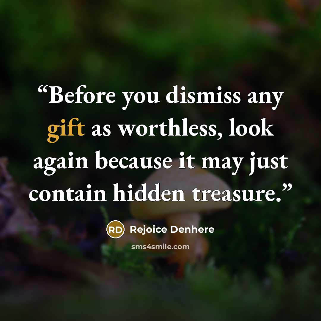 “Before you dismiss any gift as worthless, look again because it may just contain hidden treasure.” quote by Rejoice Denhere