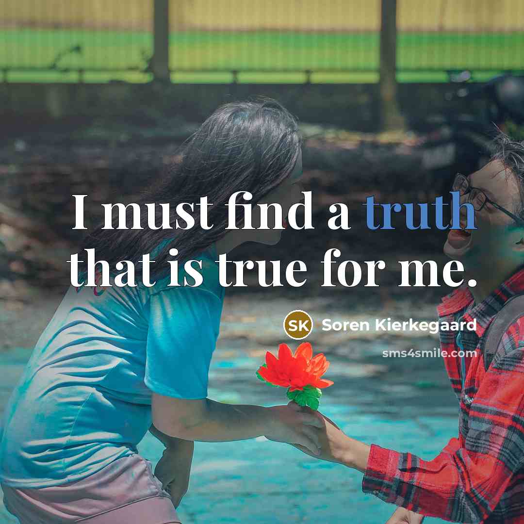 “I must find a truth that is true for me.” quote by Soren Kierkegaard