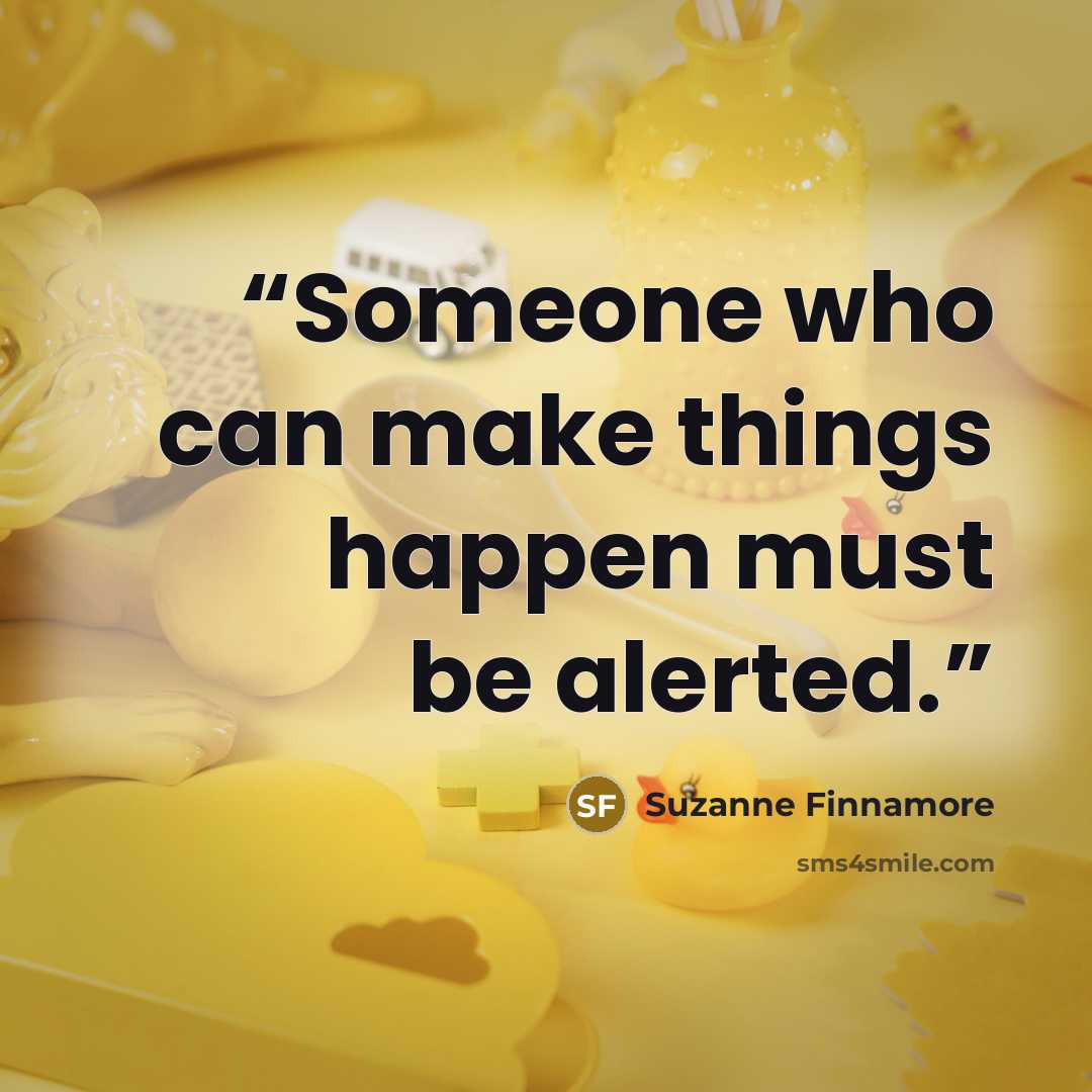 “Someone who can make things happen must be alerted.” quote by Suzanne Finnamore