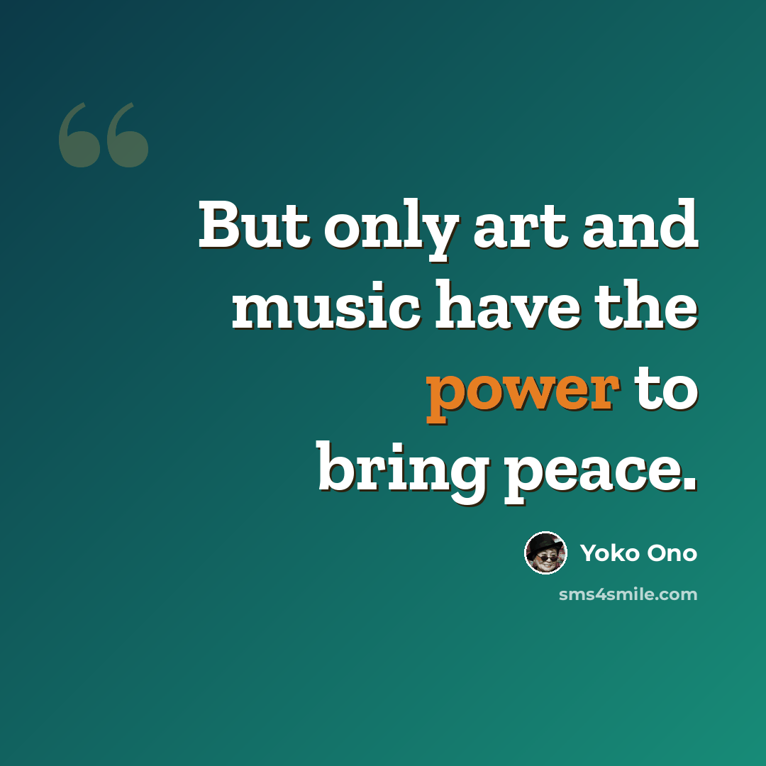 “But only art and music have the power to bring peace.” quote by Yoko Ono
