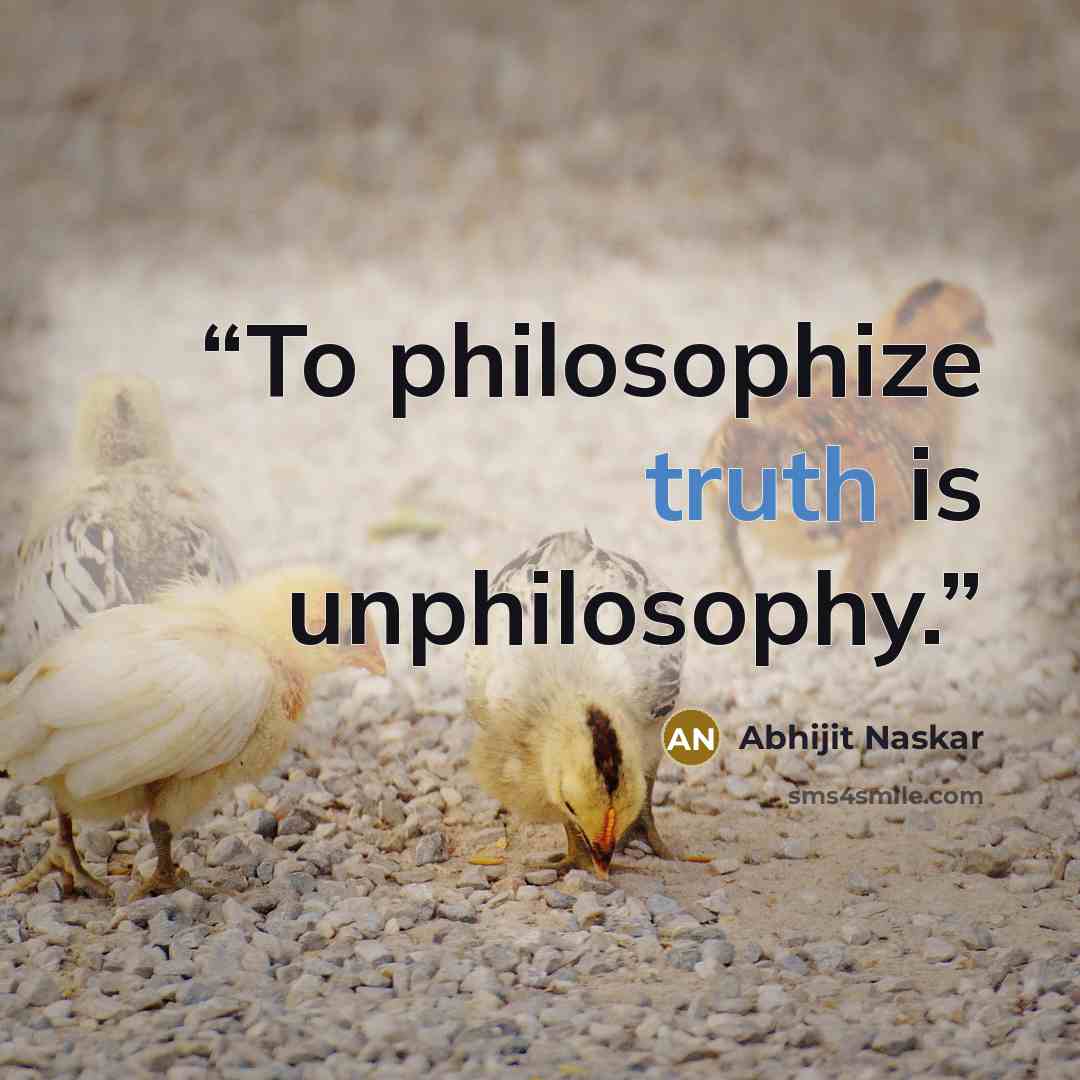 “To philosophize truth is unphilosophy.” quote by Abhijit Naskar