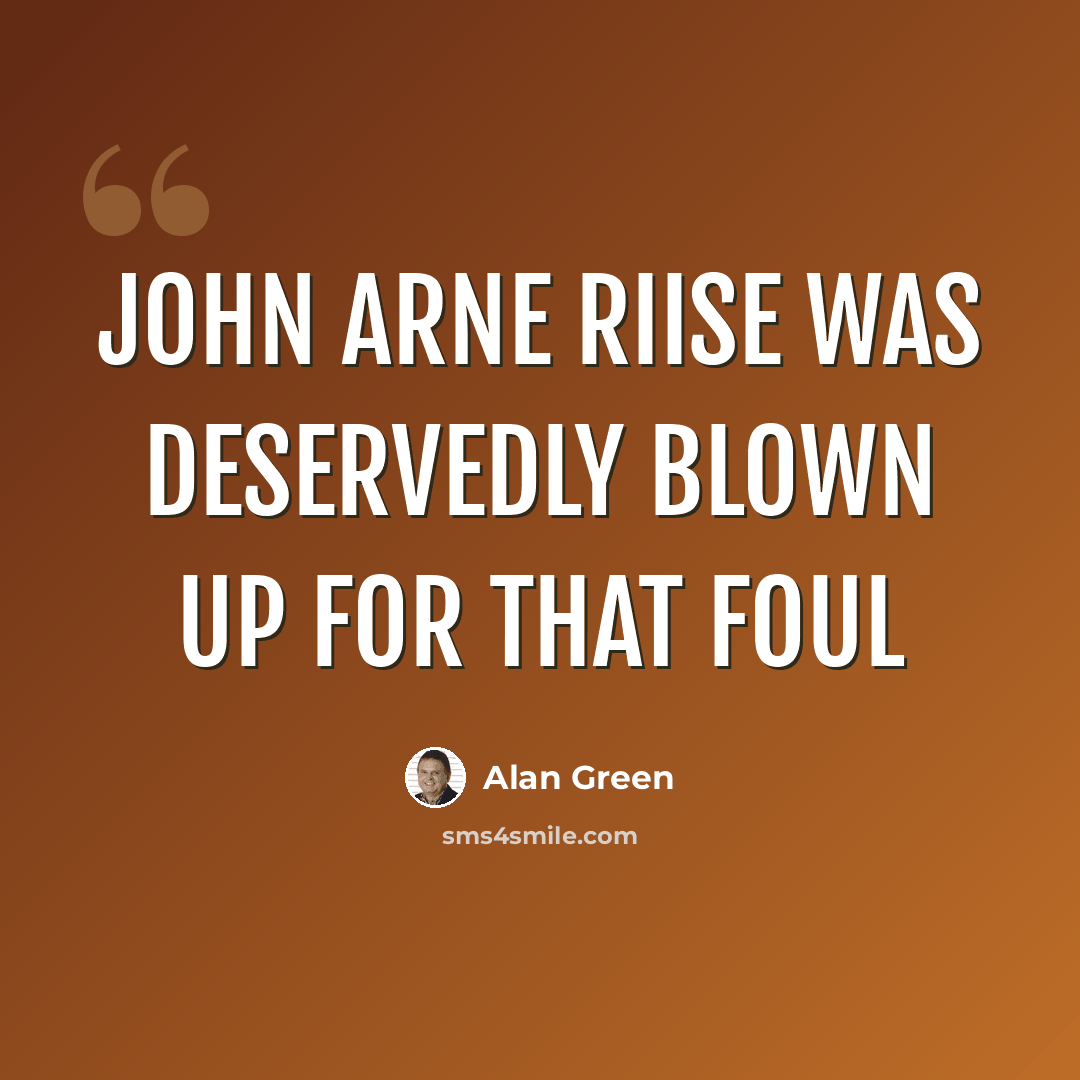 “John Arne Riise was deservedly blown up for that foul” quote by Alan Green