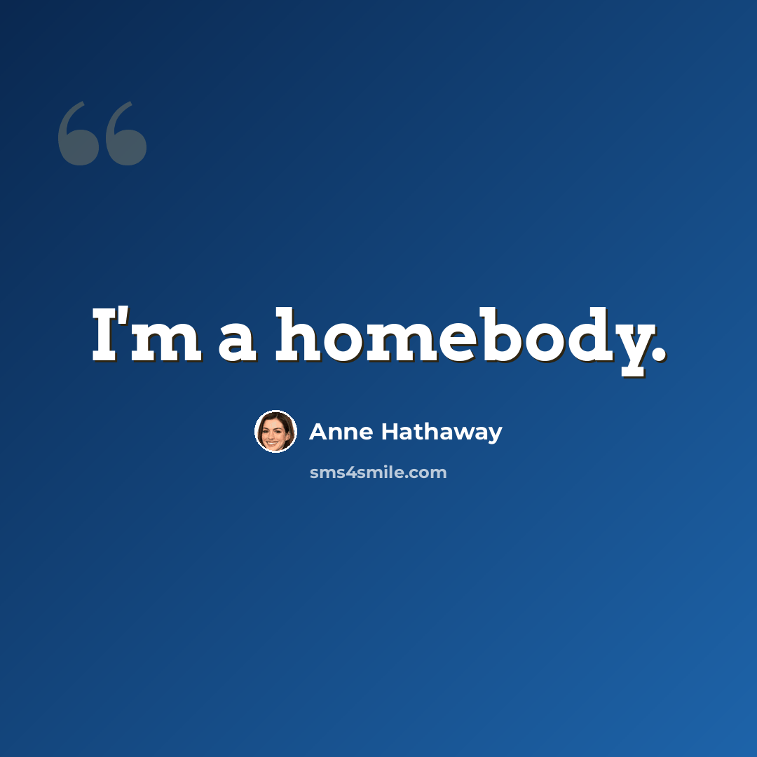 “I'm a homebody.” quote by Anne Hathaway