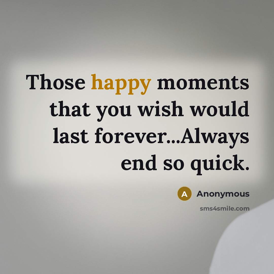 “Those happy moments that you wish would last forever...Always end so quick.” quote by Anonymous
