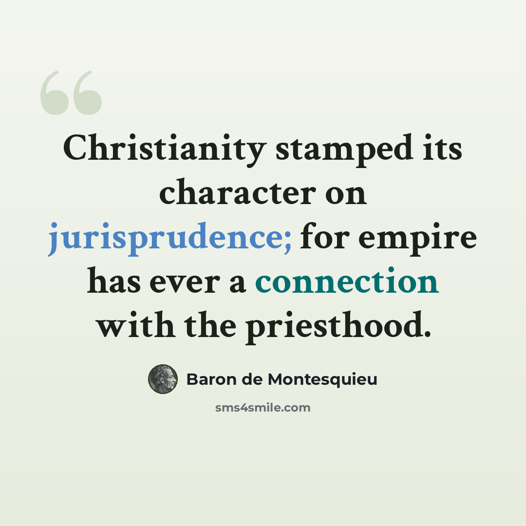 “Christianity stamped its character on jurisprudence; for empire has ever a connection with the priesthood.” quote by Baron de Montesquieu