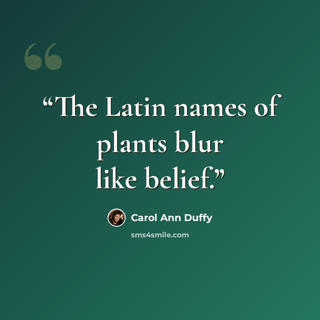 “The Latin names of plants blur like belief.” quote by Carol Ann Duffy