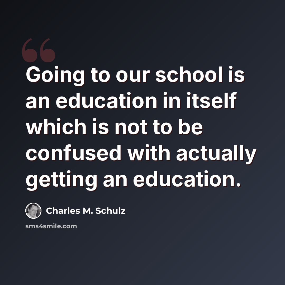 “Going to our school is an education in itself which is not to be confused with actually getting an education.” quote by Charles M. Schulz