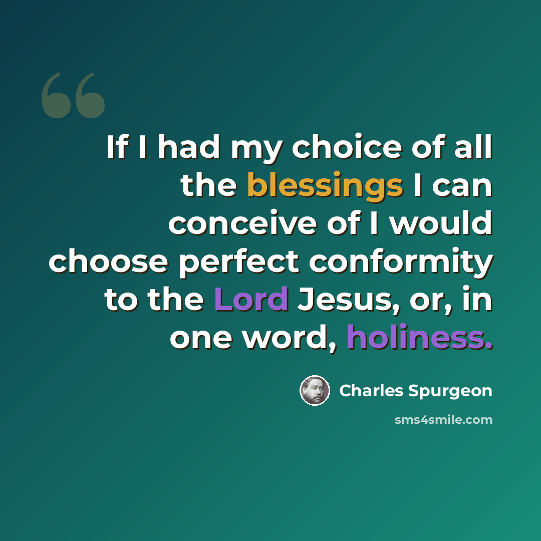 “If I had my choice of all the blessings I can conceive of I would choose perfect conformity to the Lord Jesus, or, in one word, holiness.” quote by Charles Spurgeon