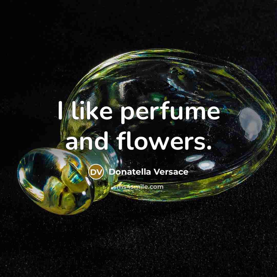 “I like perfume and flowers.” quote by Donatella Versace