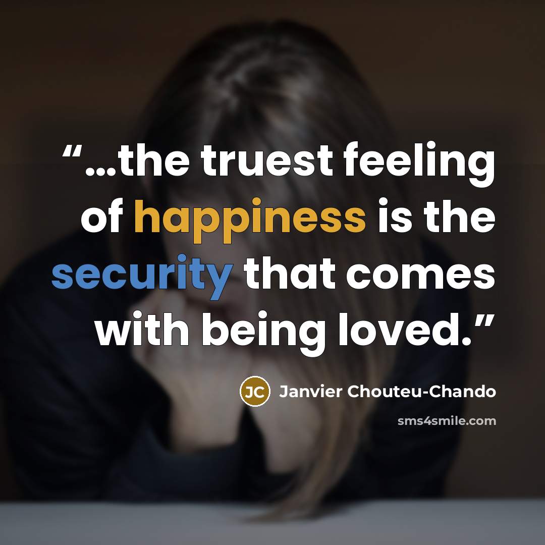 “…the truest feeling of happiness is the security that comes with being loved.” quote by Janvier Chouteu-Chando
