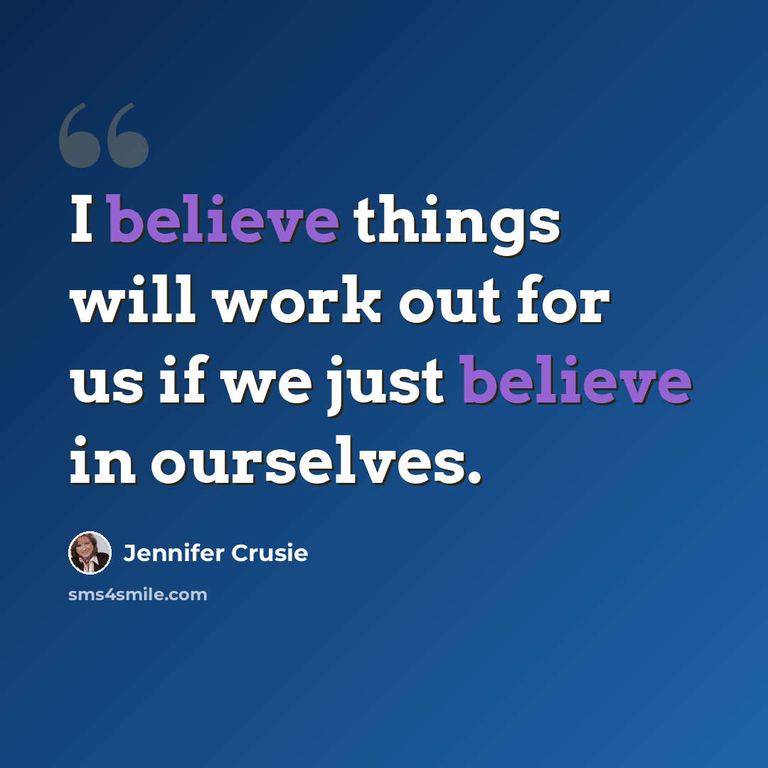 “I believe things will work out for us if we just believe in ourselves.” quote by Jennifer Crusie