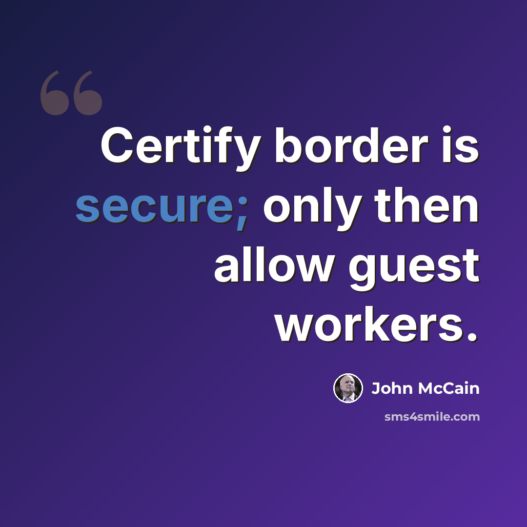 “Certify border is secure; only then allow guest workers.” quote by John McCain