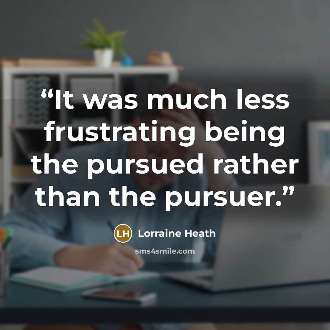 “It was much less frustrating being the pursued rather than the pursuer.” quote by Lorraine Heath