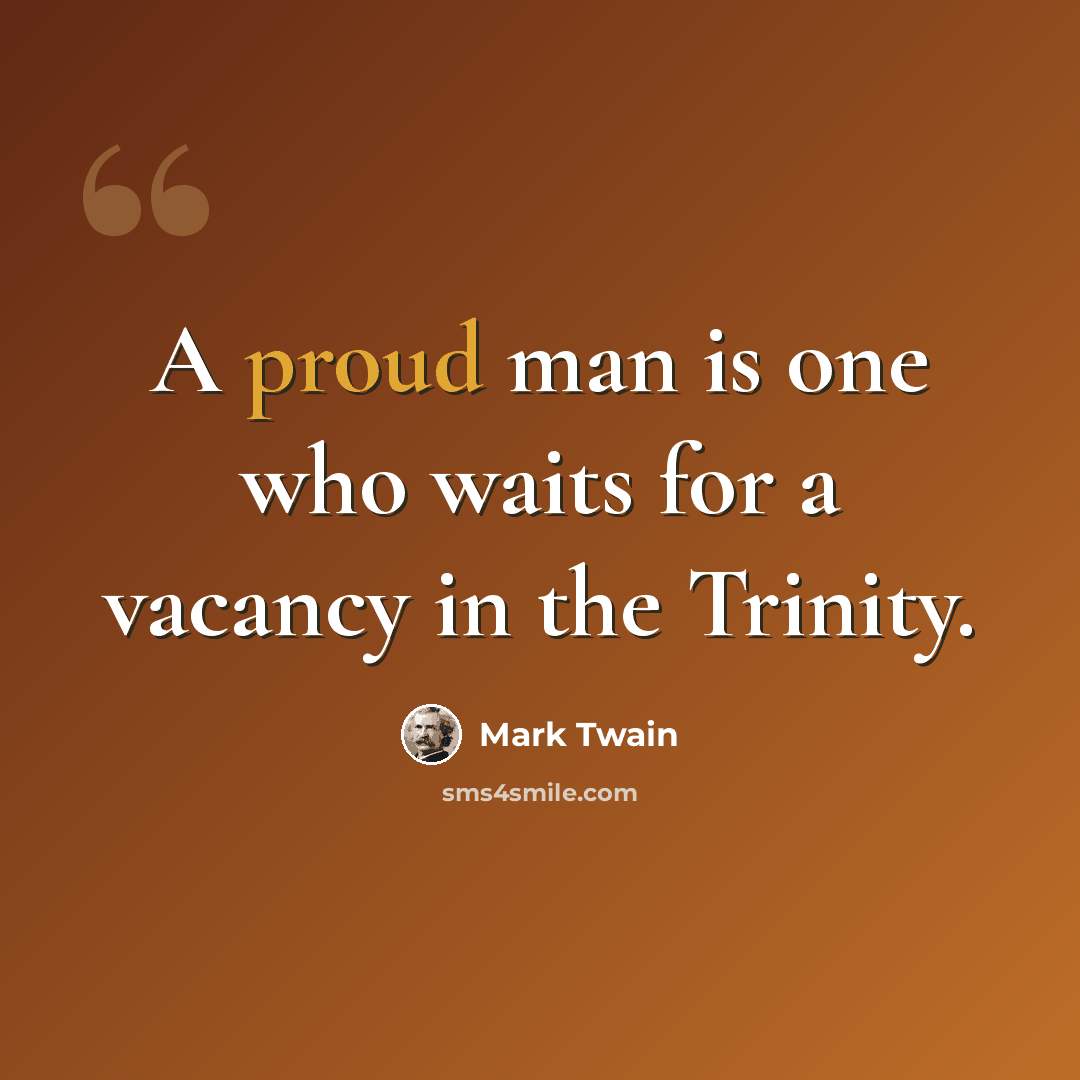 “A proud man is one who waits for a vacancy in the Trinity.” quote by Mark Twain