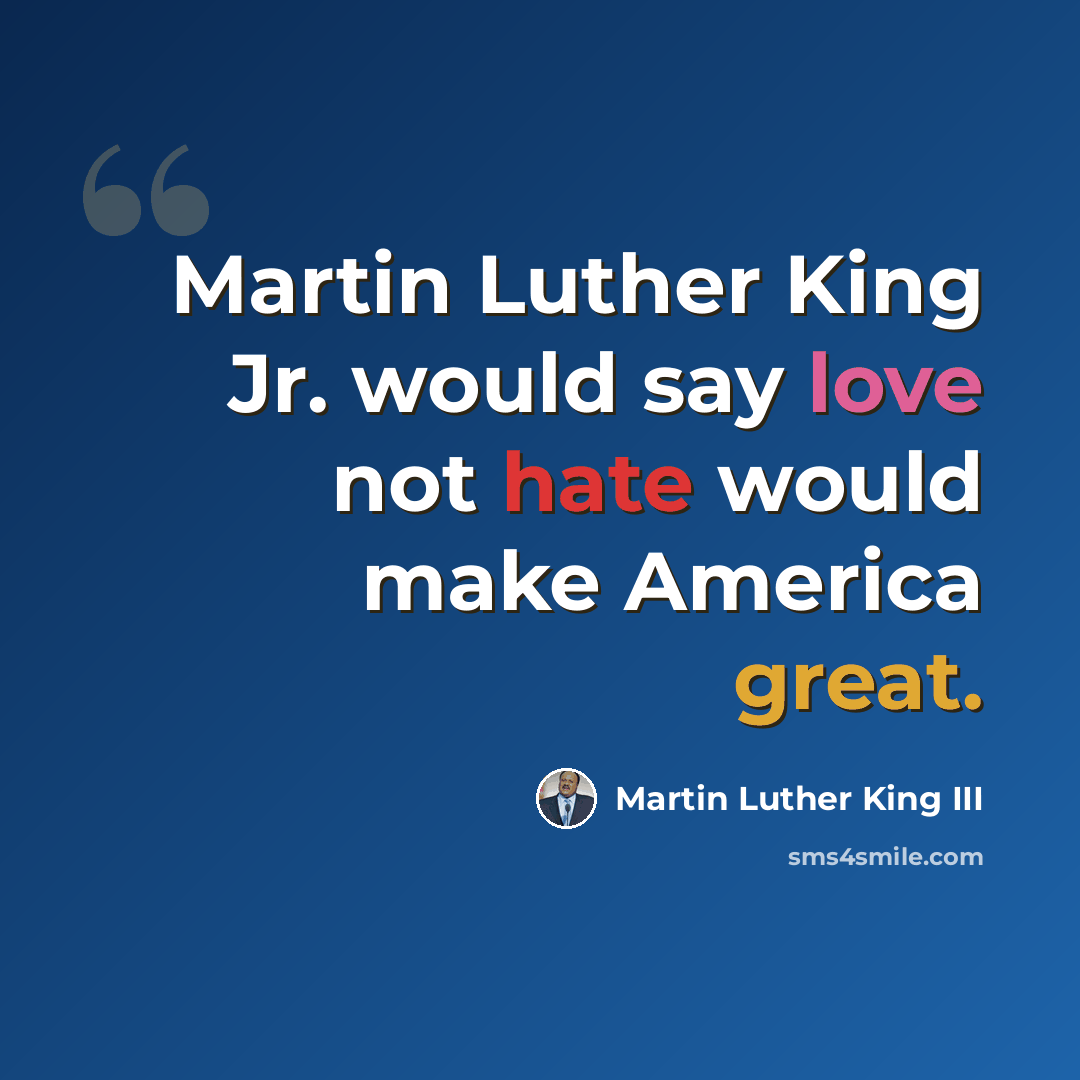“Martin Luther King Jr. would say love not hate would make America great.” quote by Martin Luther King III