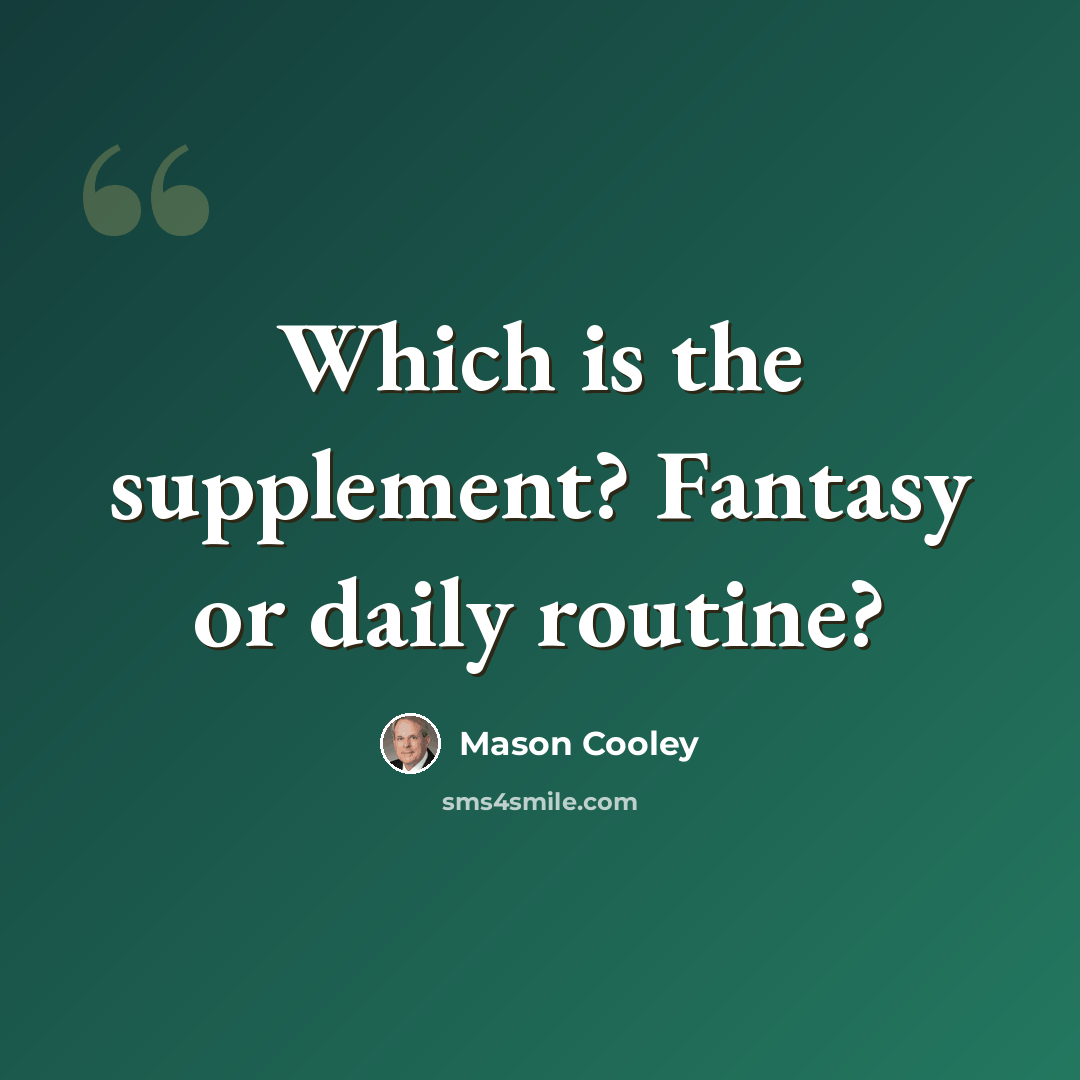 “Which is the supplement? Fantasy or daily routine?” quote by Mason Cooley