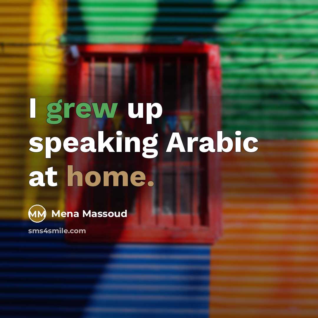 “I grew up speaking Arabic at home.” quote by Mena Massoud